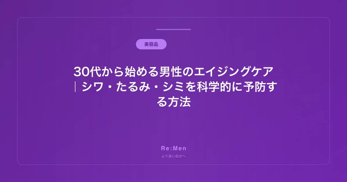 30代から始める男性のエイジングケア｜シワ・たるみ・シミを科学的に予防する方法 のメインビジュアル