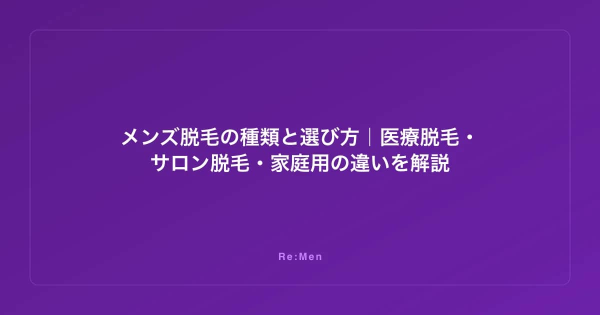 メンズ脱毛の種類と選び方｜医療脱毛・サロン脱毛・家庭用の違いを解説 のメインビジュアル