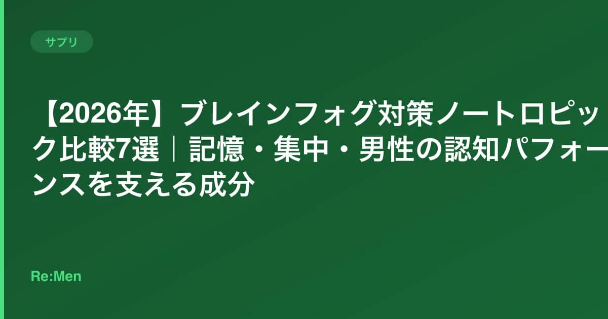 【2026年】ブレインフォグ対策ノートロピック比較7選｜記憶・集中・男性の認知パフォーマンスを支える成分 のメインビジュアル