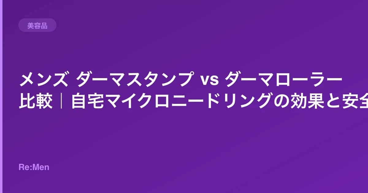 メンズ ダーマスタンプ vs ダーマローラー比較｜自宅マイクロニードリングの効果と安全性 のメインビジュアル