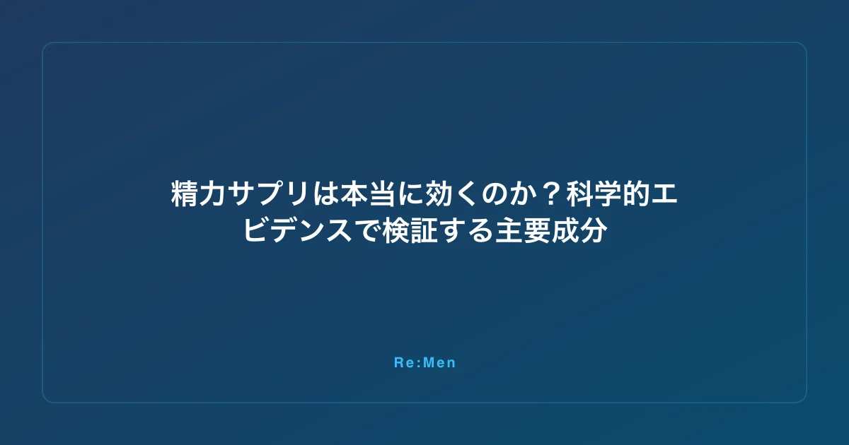 精力サプリは本当に効くのか？科学的エビデンスで検証する主要成分