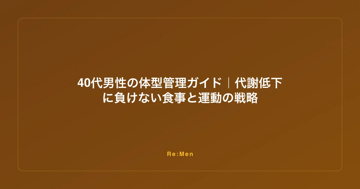 40代男性の体型管理ガイド｜代謝低下に負けない食事と運動の戦略