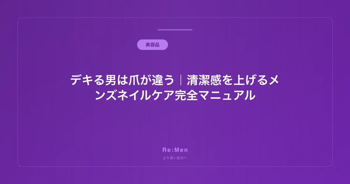 デキる男は爪が違う｜清潔感を上げるメンズネイルケア完全マニュアルのサムネイル画像