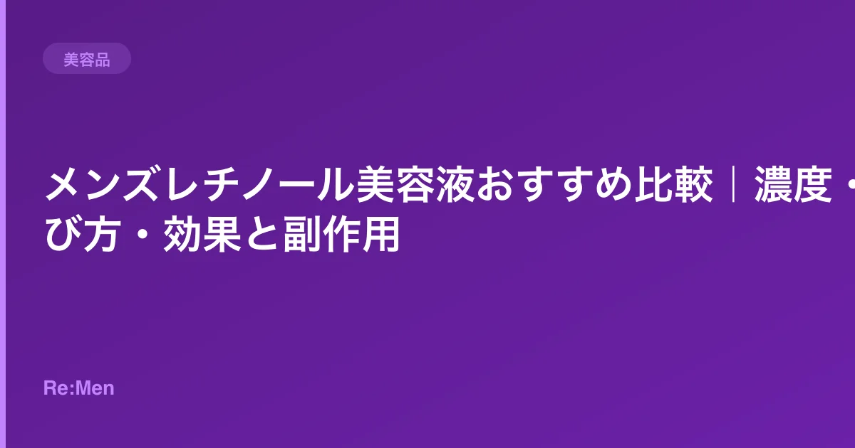 メンズレチノール美容液おすすめ比較｜濃度・選び方・効果と副作用