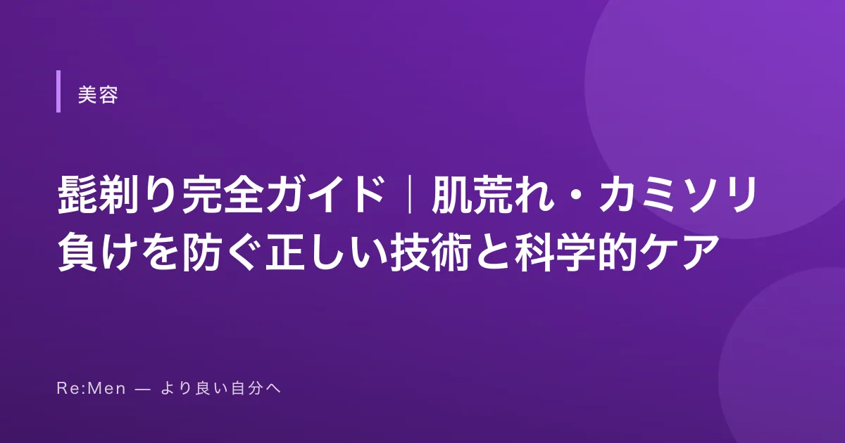 髭剃り完全ガイド｜肌荒れ・カミソリ負けを防ぐ正しい技術と科学的ケア