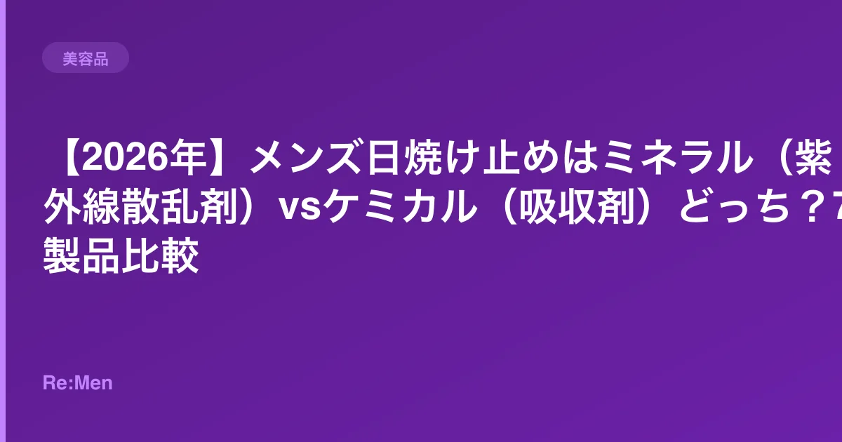 【2026年】メンズ日焼け止めはミネラル（紫外線散乱剤）vsケミカル（吸収剤）どっち？7製品比較のサムネイル画像