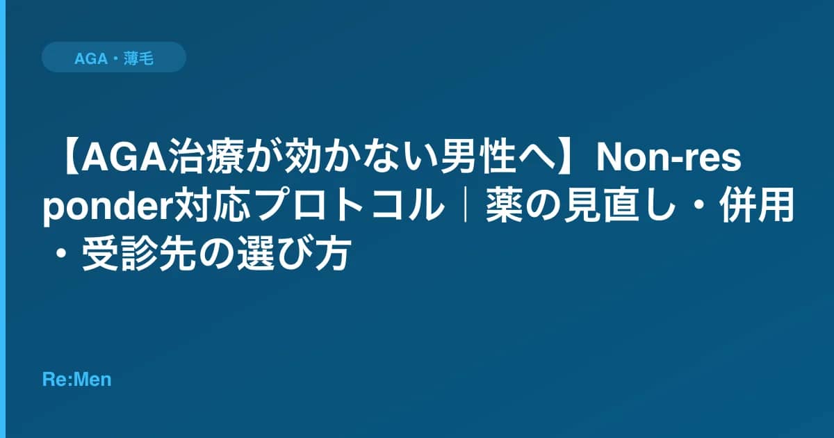 【AGA治療が効かない男性へ】Non-responder対応プロトコル|薬の見直し・併用・受診先の選び方 のメインビジュアル