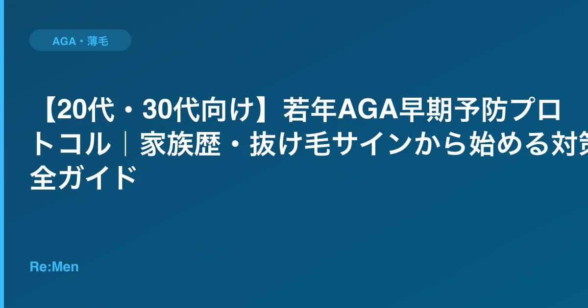 【20代・30代向け】若年AGA早期予防プロトコル|家族歴・抜け毛サインから始める対策完全ガイド のメインビジュアル
