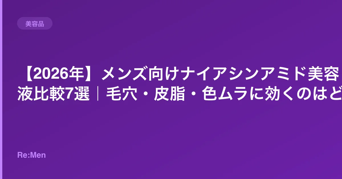 【2026年】メンズ向けナイアシンアミド美容液比較7選|毛穴・皮脂・色ムラに効くのはどれのサムネイル画像