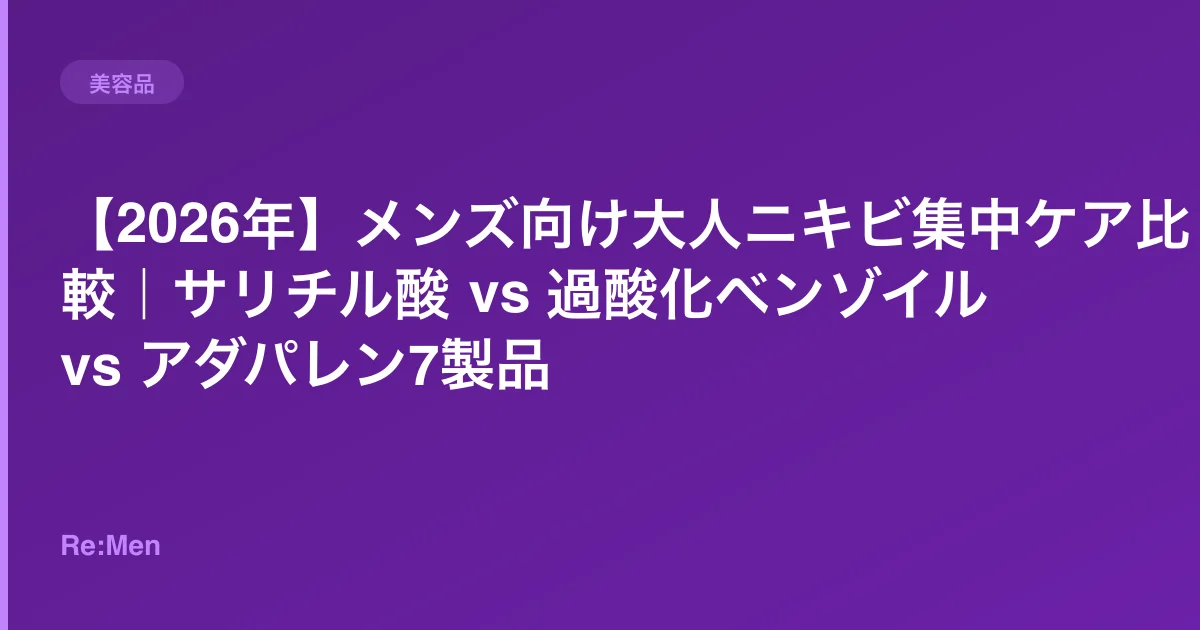 【2026年】メンズ向け大人ニキビ集中ケア比較|サリチル酸 vs 過酸化ベンゾイル vs アダパレン7製品のサムネイル画像