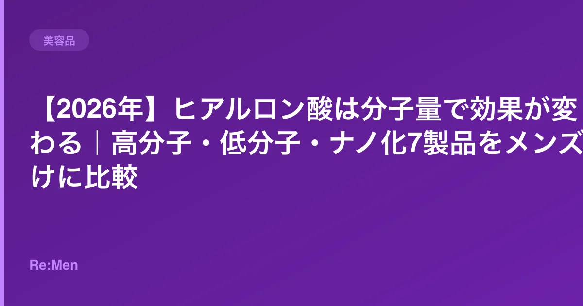 【2026年】ヒアルロン酸は分子量で効果が変わる|高分子・低分子・ナノ化7製品をメンズ向けに比較のサムネイル画像