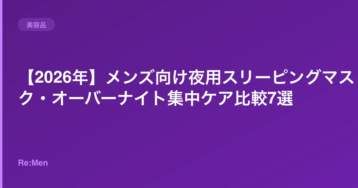 【2026年】メンズ向け夜用スリーピングマスク・オーバーナイト集中ケア比較7選のサムネイル画像
