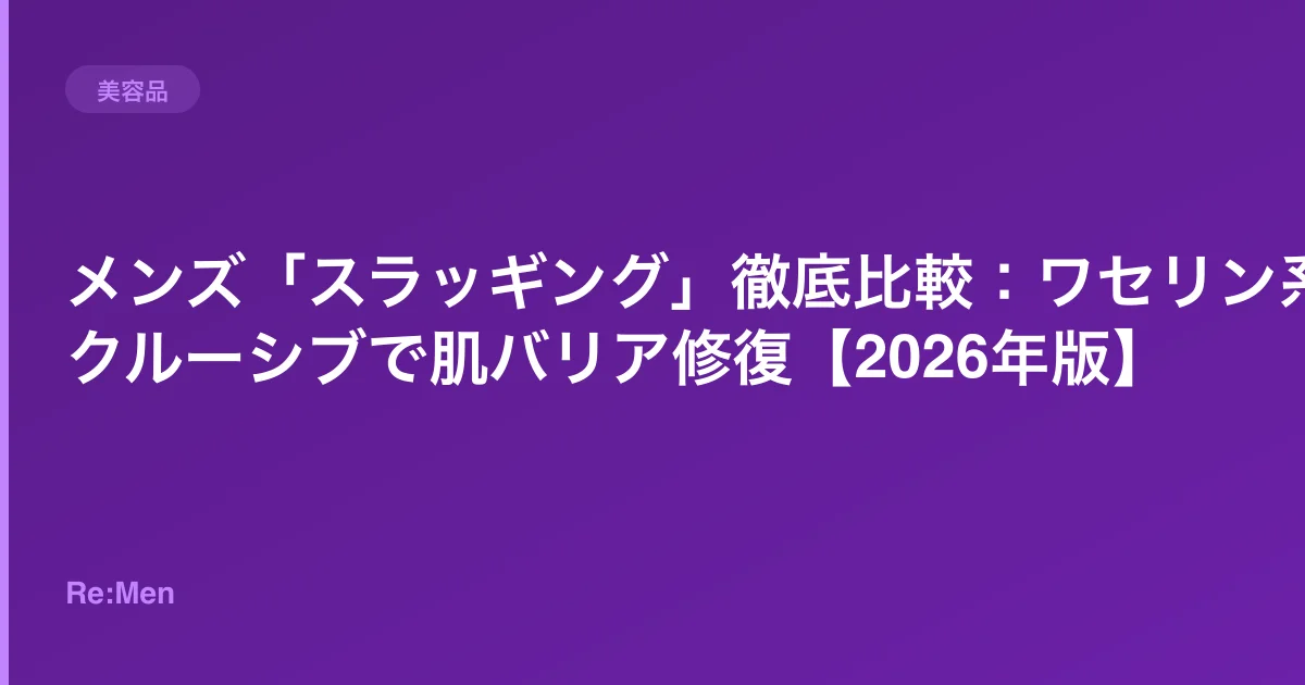 メンズ「スラッギング」徹底比較:ワセリン系オクルーシブで肌バリア修復【2026年版】のサムネイル画像